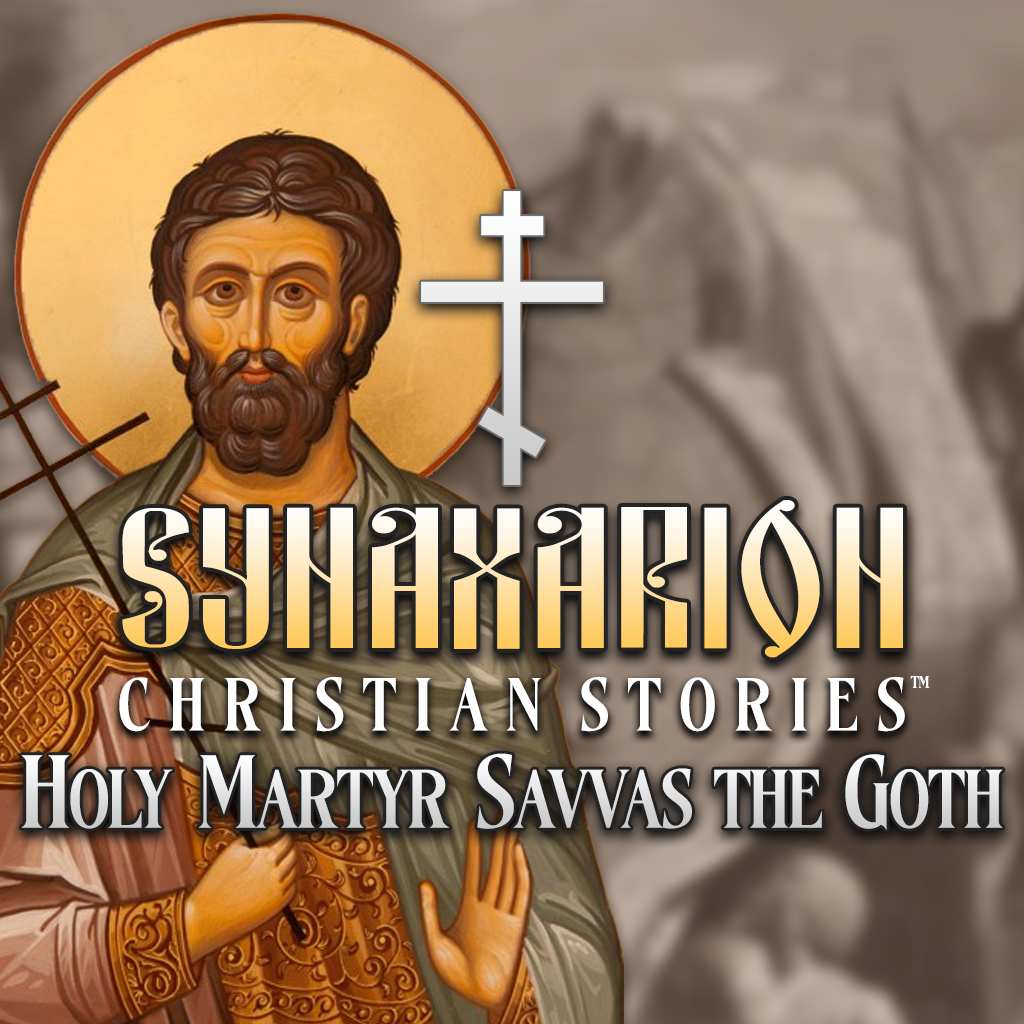 Synaxarion Christian Stories: Holy Martyr Savvas the Goth