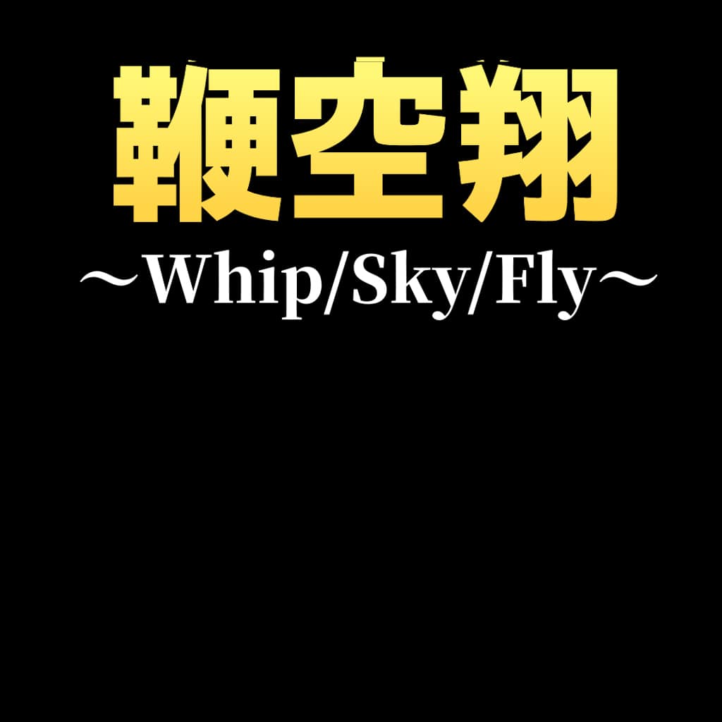 鞭空翔～Whip/Sky/Fly～