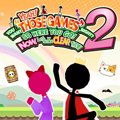 YEAH! YOU WANT "THOSE GAMES," RIGHT? SO HERE YOU GO! NOW, LET'S SEE YOU CLEAR THEM! 2