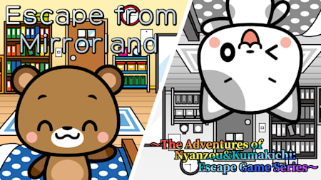 Escape from Mirrorland
～The Adventures of Nyanzou&Kumakichi: Escape Game Series～