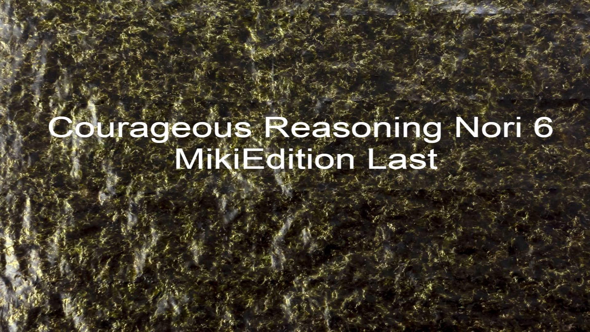 Courageous Reasoning Nori 6 MikiEdition Last 1