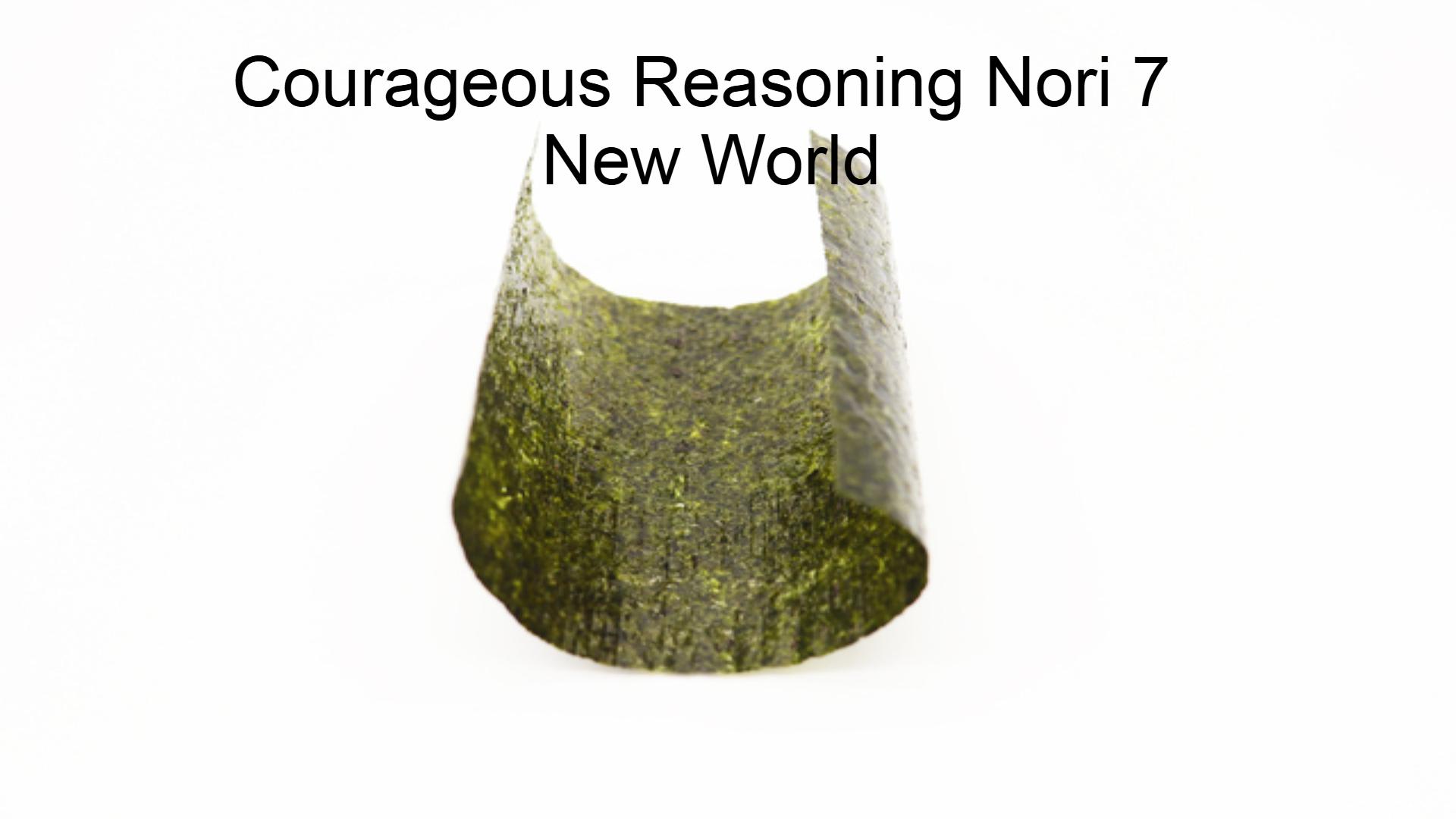 Courageous Reasoning Nori 7 New World 1