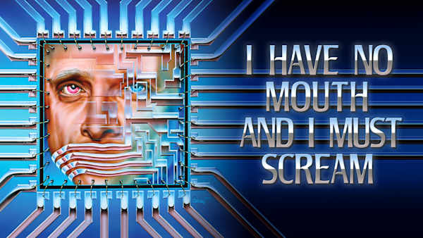 I Have No Mouth, and I Must Scream