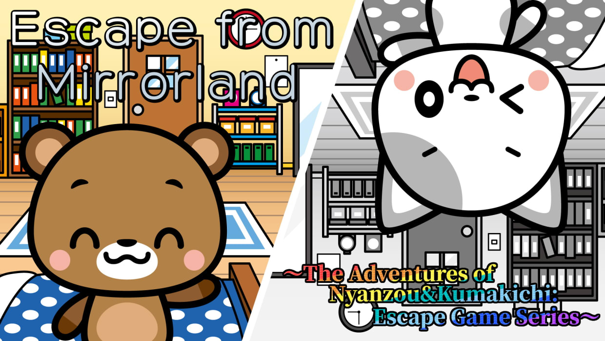Escape from Mirrorland
～The Adventures of Nyanzou&Kumakichi: Escape Game Series～ 1
