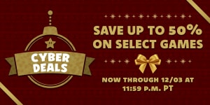 Cyber Deals: Save up to 50% on select games Now through 12/03 at 11:59 P.M. PT