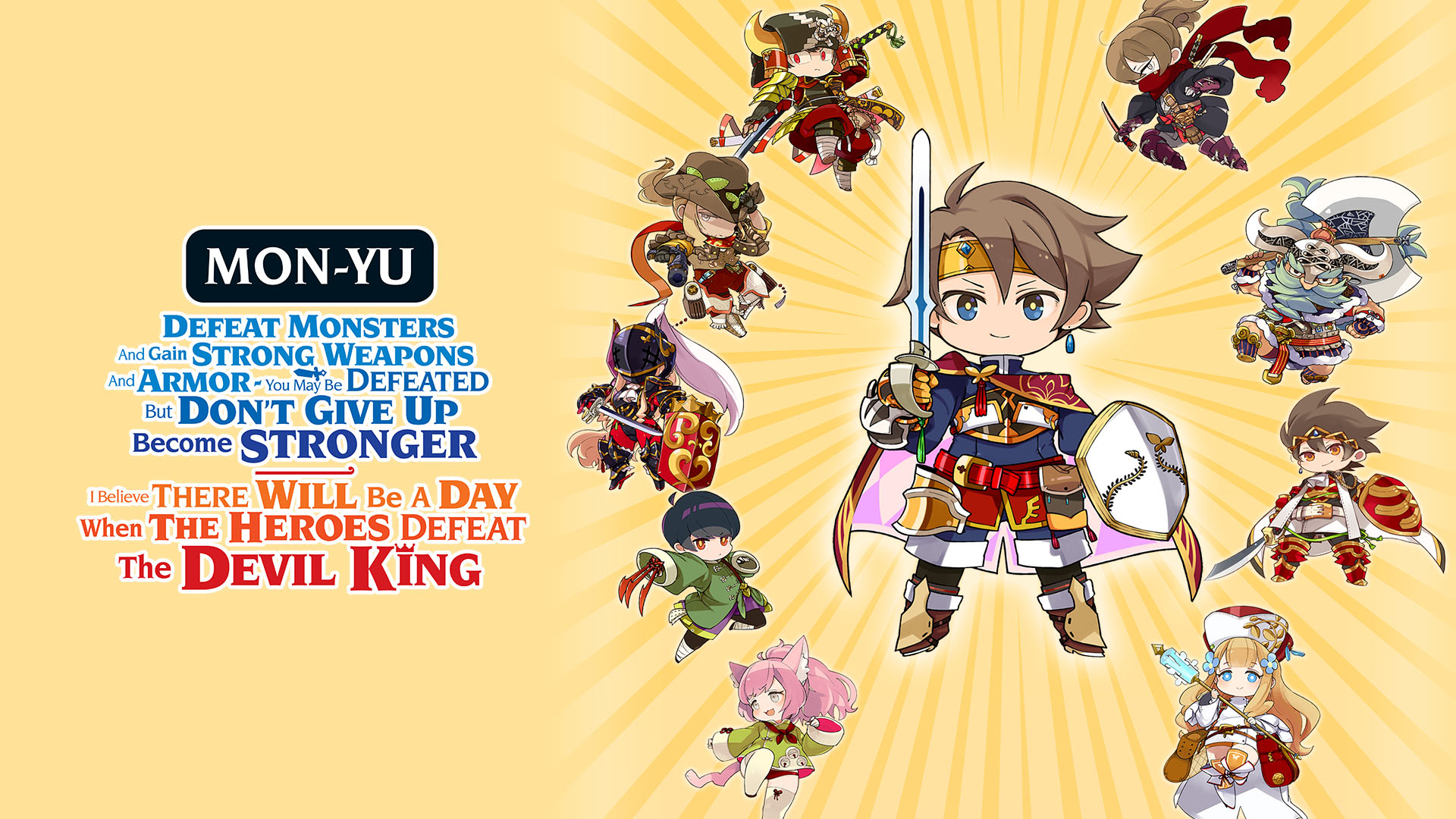 Mon-Yu: Defeat Monsters And Gain Strong Weapons And Armor. You May Be Defeated, But Don’t Give Up. Become Stronger. I Believe There Will Be A Day When The Heroes Defeat The Devil King.