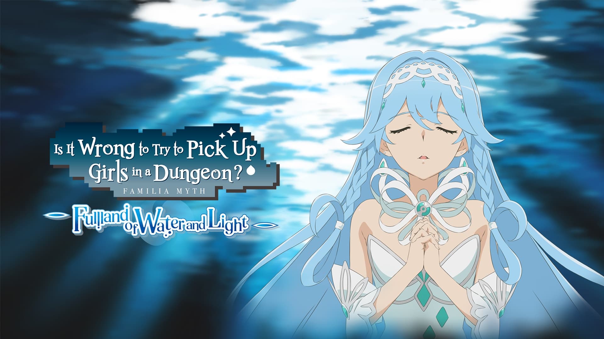 Is It Wrong to Try to Pick Up Girls in a Dungeon?
~Fullland of Water and Light~