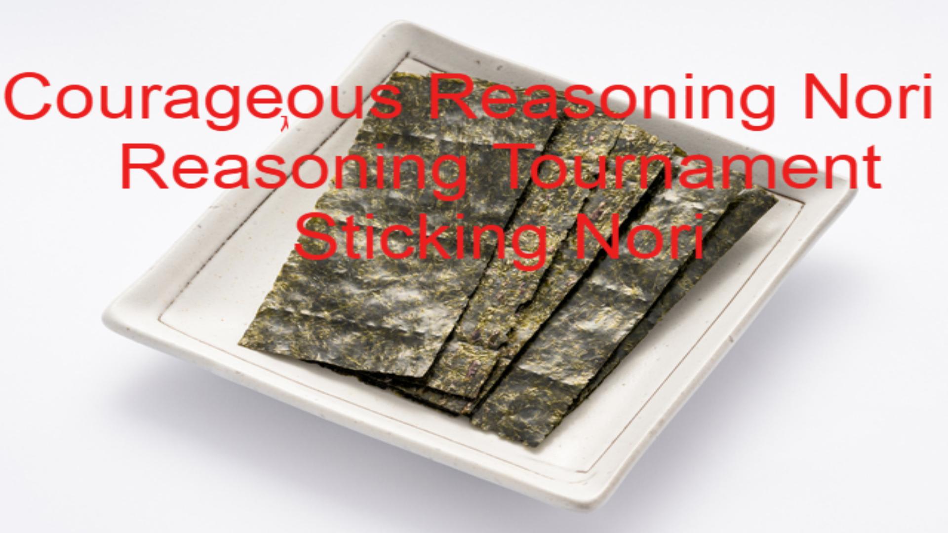 Courageous Reasoning Nori 9 Reasoning Tournament Sticking Nori