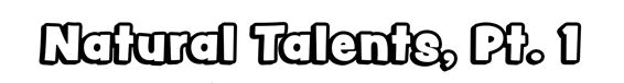 Natural Talents, Pt. 1