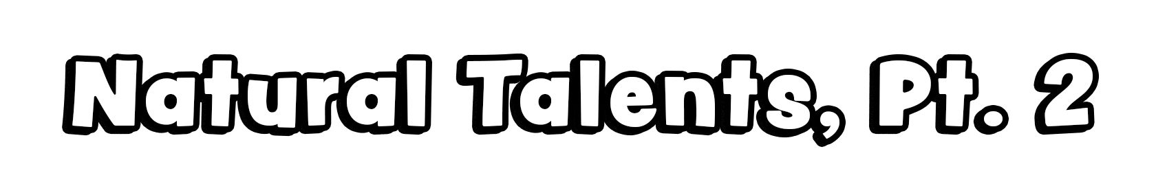 Natural Talents, Pt. 2
