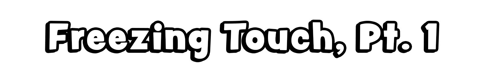 Freezing Touch, Pt. 1