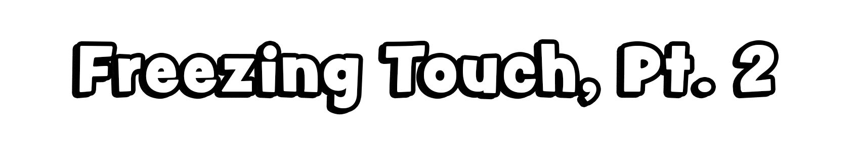 Freezing Touch, Pt. 2