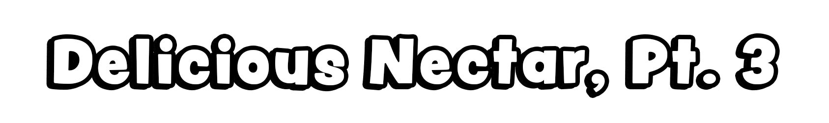 Delicious Nectar, Pt. 3