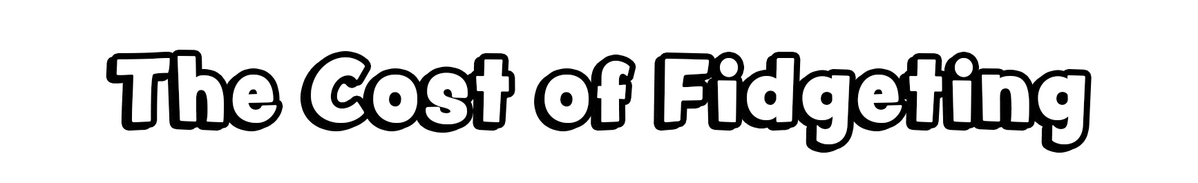The Cost of Fidgeting