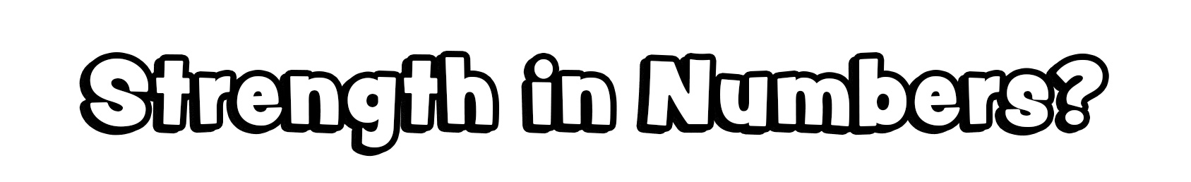 Strength in Numbers?