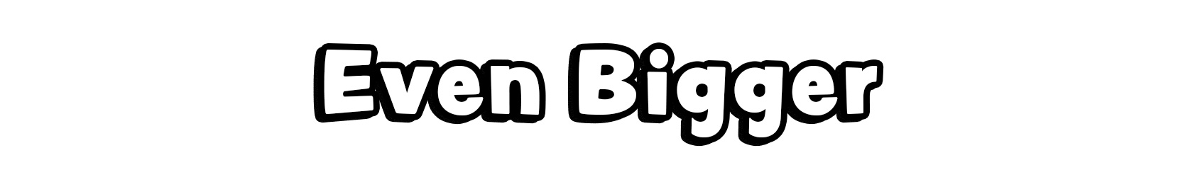 Even Bigger