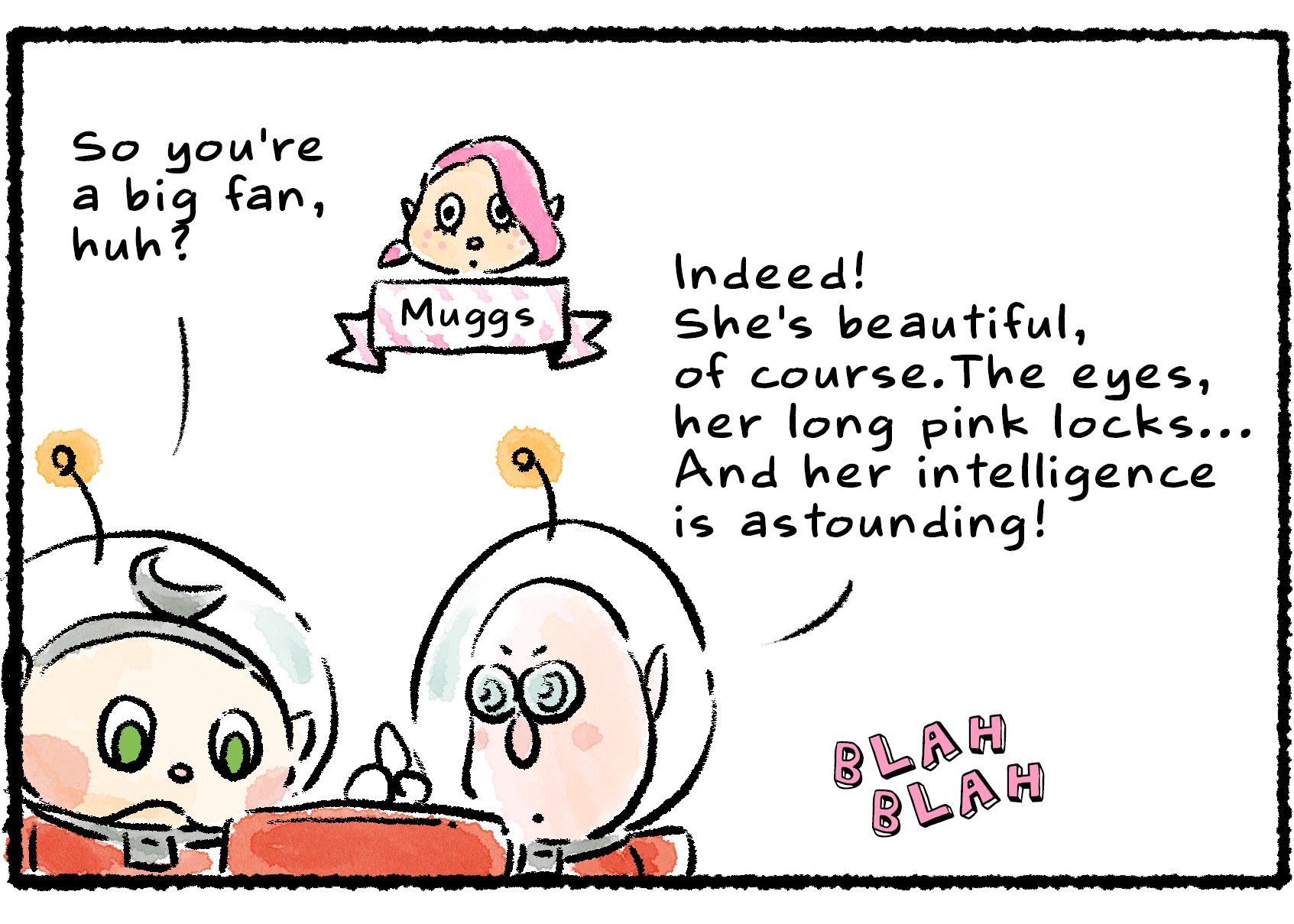 Panel three. Collin and Russ are looking at a picture of Muggs on a tablet. "So you're a big fan, huh?" Collin says. "Indeed!" Russ replies. "She's beautiful, of course. The eyes, her long pink locks... And her intelligence is astounding!"