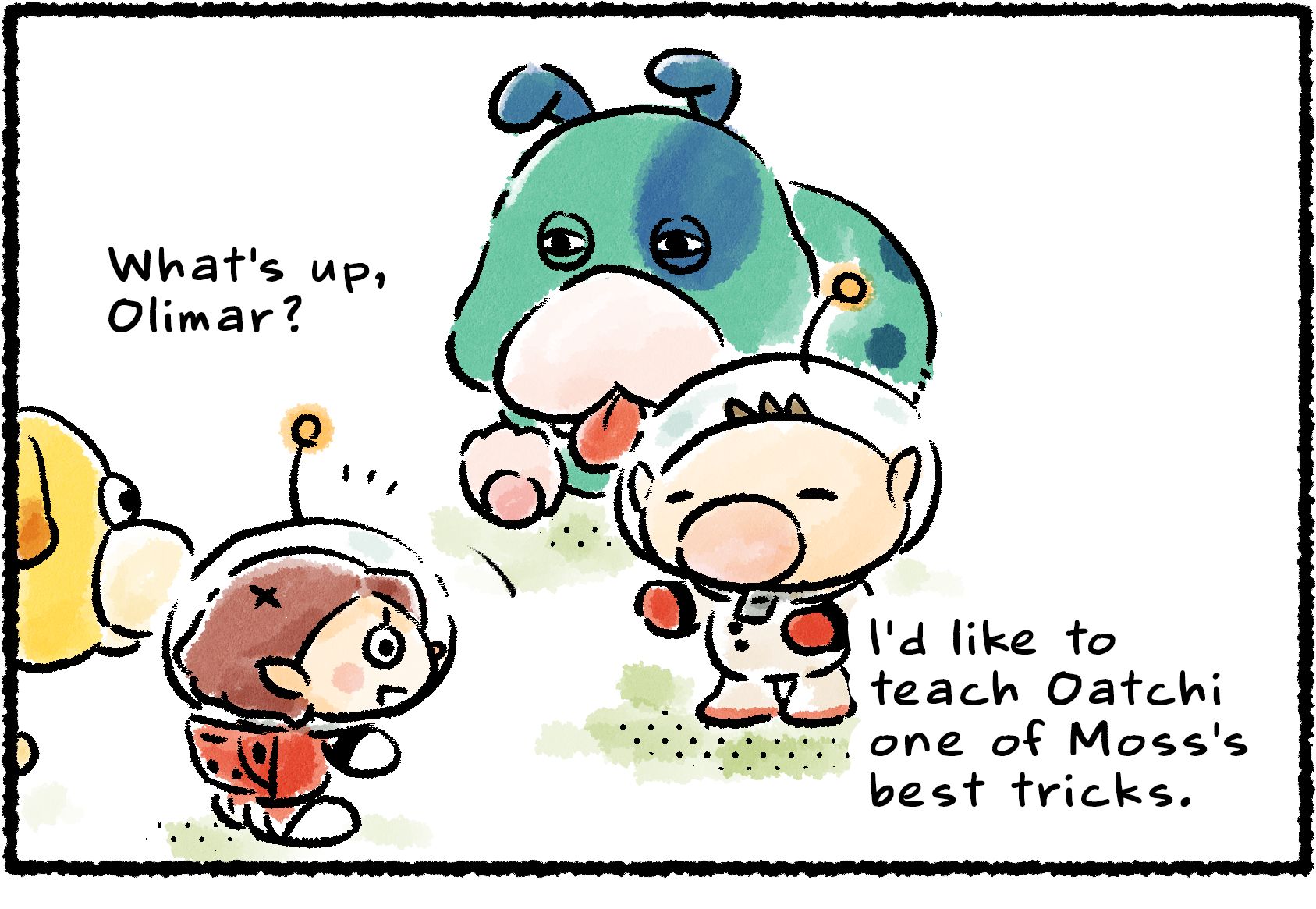 Panel one. Olimar and Moss approach a Rescue Officer and Oatchi. "What's up, Olimar?" the Rescue Officer says. Olimar replies, "I'd like to teach Oatchi one of Moss's best tricks."