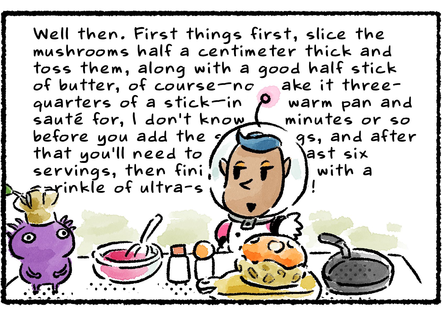 Panel two. Ren shows the Purple Pikmin the kitchen setup. "Well then," he says. "First things first, slice the mushrooms half a centimeter thick and toss them, along with a good half a stick of butter, of course..." He continues, rambling at length.