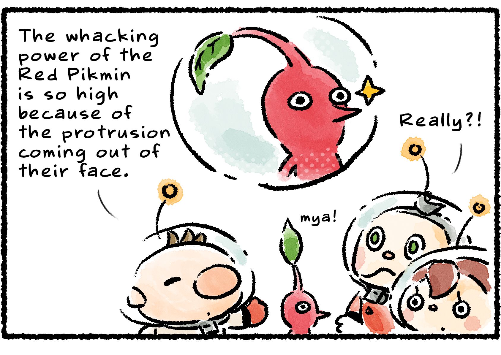 Panel one. Under a closeup of a Red Pikmin, Olimar says, "The whacking power of the Red Pikmin is so high because of the protrusion coming out of their face." A Rescue Officer and Collin say, "Really?!" A Red Pikmin makes an affirmative "mya!"
