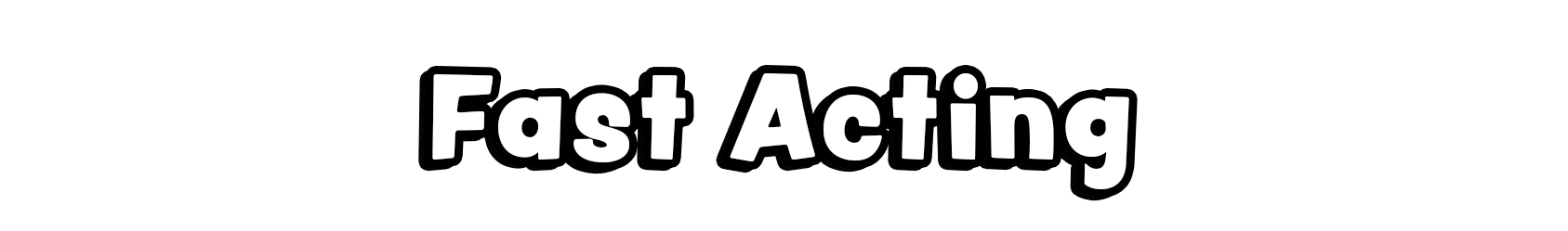 Fast Acting