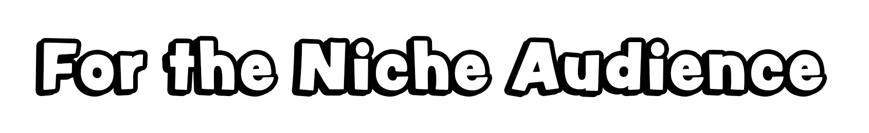 For the Niche Audience
