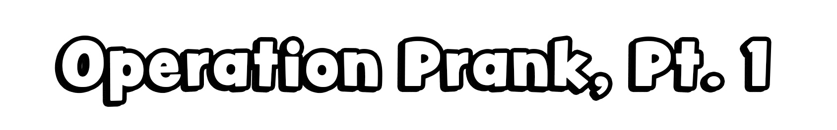 Operation Prank, Pt. 1