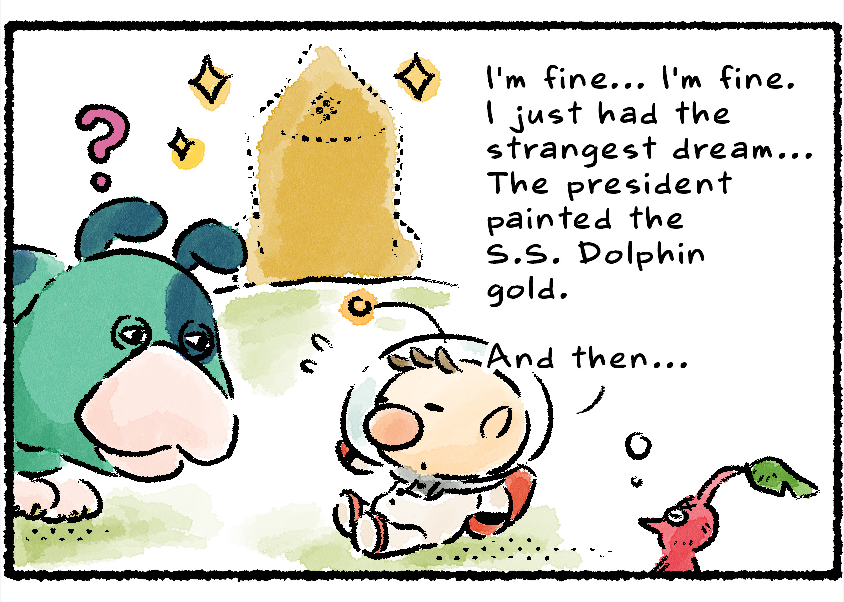 Panel two. "I'm fine… I'm fine," Olimar says to a concerned Moss. "I just had the strangest dream… The president painted the S.S. Dolphin gold." In the background, there is a golden silhouette that looks vaguely like the S.S. Dolphin. "And then…"