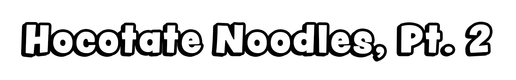Hocotate Noodles, Pt. 2