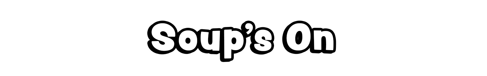 Soup's On
