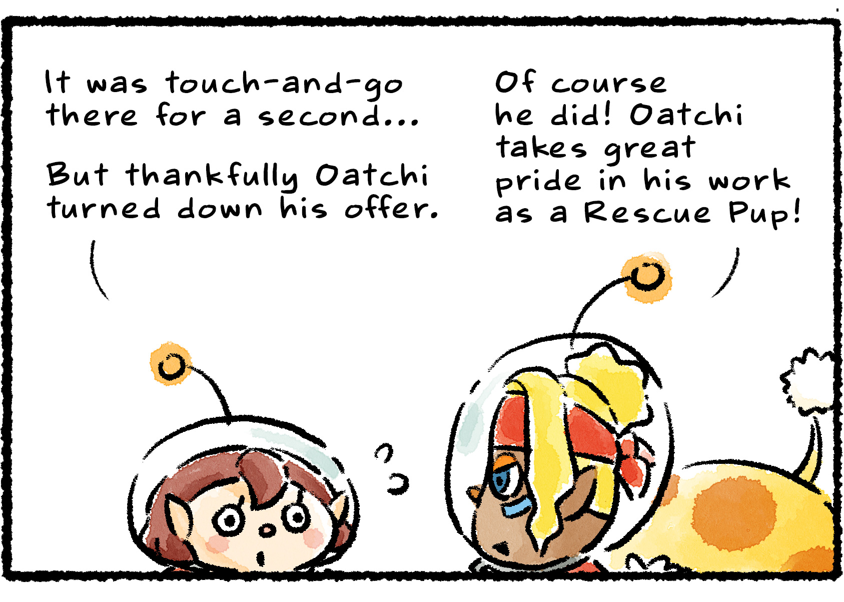 Panel three. "It was touch-and-go there for a second… But thankfully Oatchi turned down his offer," the Rescue Officer explains to Shepherd. "Of course he did!" Shepherd says. "Oatchi takes great pride in his work as a Rescue Pup!"