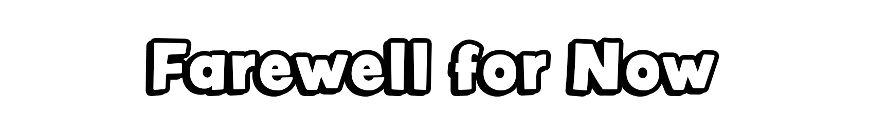 Farewell for Now