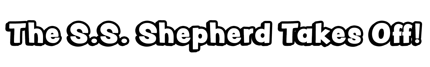 The S.S. Shepherd Takes Off!